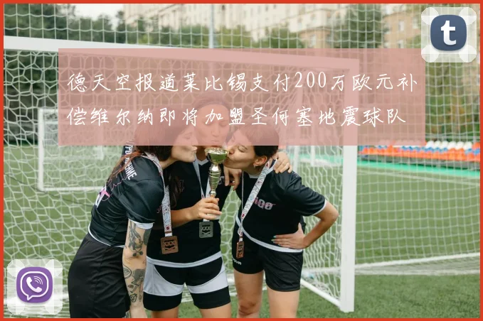德天空报道莱比锡支付200万欧元补偿维尔纳即将加盟圣何塞地震球队