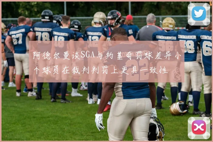 阿德尔曼谈SGA与约基奇罚球差异小个球员在裁判判罚上更具一致性